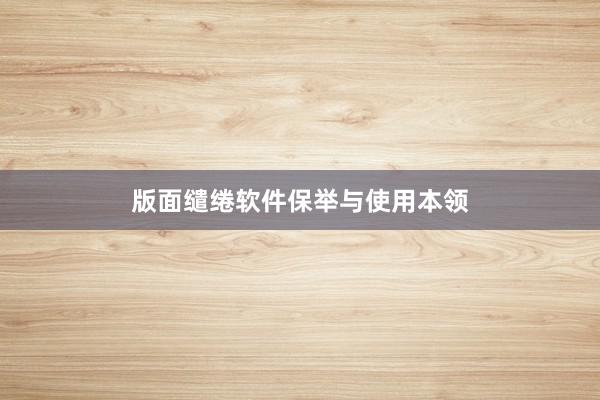 版面缱绻软件保举与使用本领